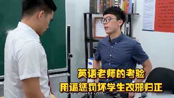 英语老师惩罚坏学生：骑乘肉棒扭腰改邪归正，饥渴骚穴征服看得人腿发软