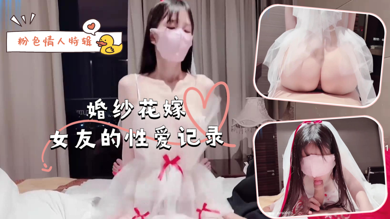 绝美婚纱性爱 粉嫩娇妻湿身侍奉 疯狂抽插高潮不断