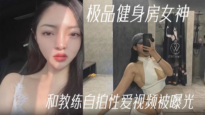 极品健身房女神被教练爆操偷拍，淫荡自拍视频疯狂泄露！