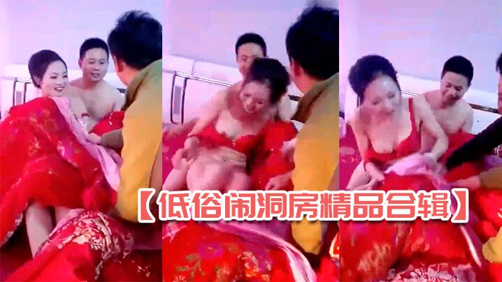 国产闹洞房 极品新娘被宾客轮流掀裙看骚穴 4合1合辑